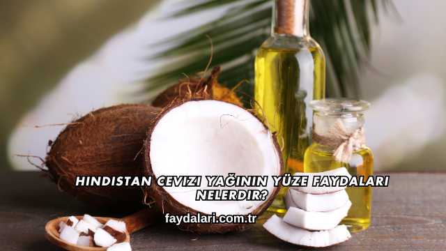 Hindistan Cevizi Yağının Yüze Faydaları Nelerdir?