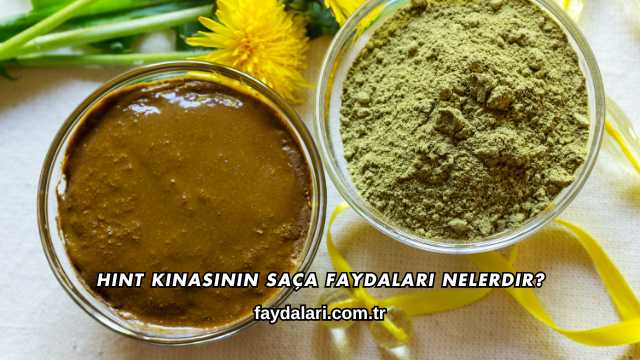 Hint Kınasının Saça Faydaları Nelerdir?