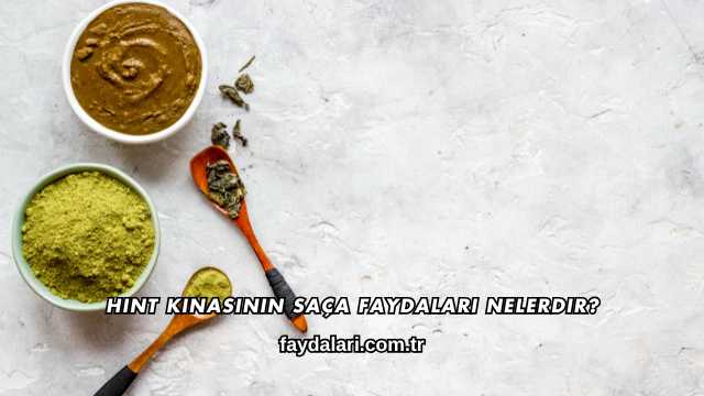 Hint Kınasının Saça Faydaları Nelerdir?