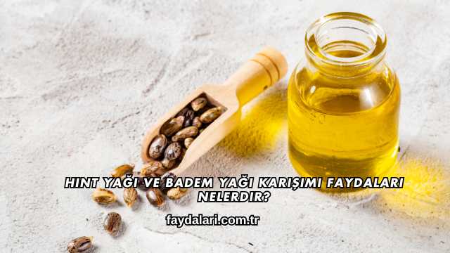 Hint Yağı ve Badem Yağı Karışımı Faydaları Nelerdir?