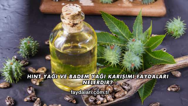 Hint Yağı ve Badem Yağı Karışımı Faydaları Nelerdir?