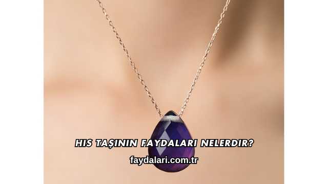 His Taşının Faydaları Nelerdir?