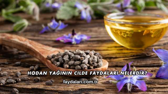 Hodan Yağının Cilde Faydaları Nelerdir?