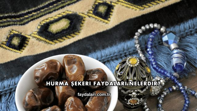 Hurma Şekeri Faydaları Nelerdir?