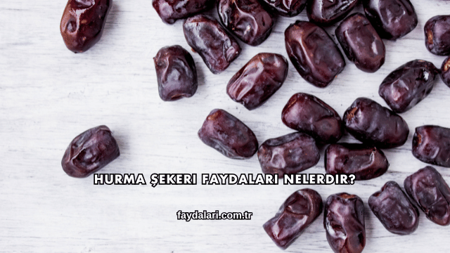 Hurma Şekeri Faydaları Nelerdir?