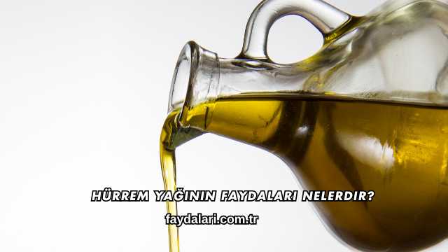 Hürrem Yağının Faydaları Nelerdir?