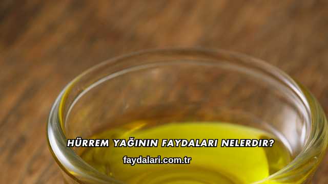 Hürrem Yağının Faydaları Nelerdir?