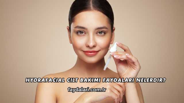 Hydrafacial Cilt Bakımı Faydaları Nelerdir?