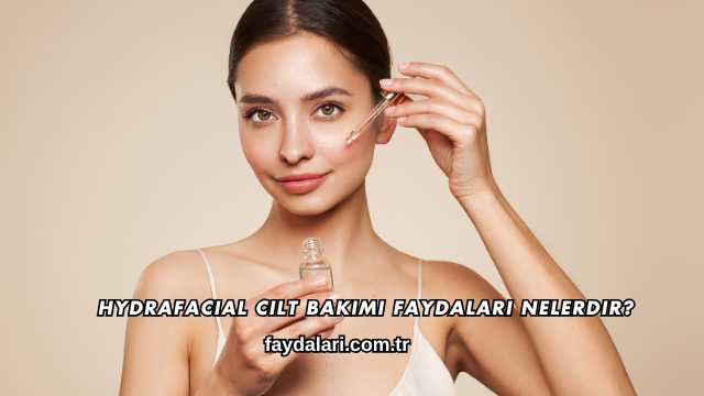 Hydrafacial Cilt Bakımı Faydaları Nelerdir?