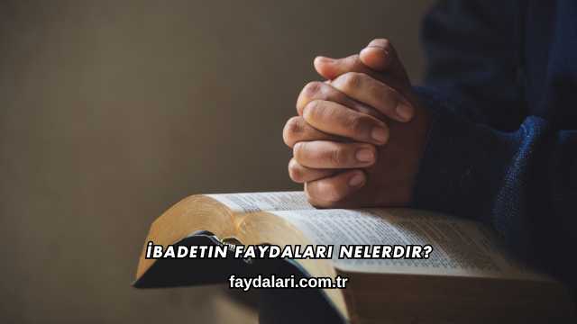 İbadetin Faydaları Nelerdir?