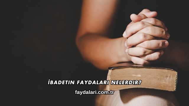 İbadetin Faydaları Nelerdir?
