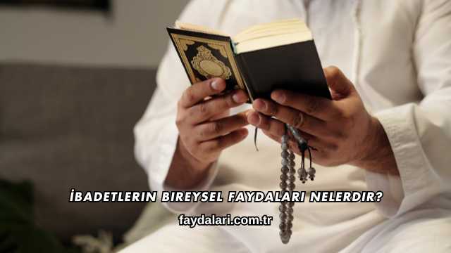 İbadetlerin Bireysel Faydaları Nelerdir?