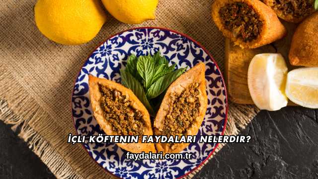 İçli Köftenin Faydaları Nelerdir?