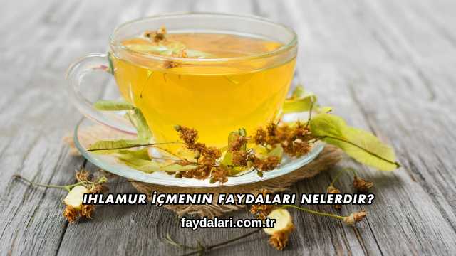 Ihlamur İçmenin Faydaları Nelerdir?