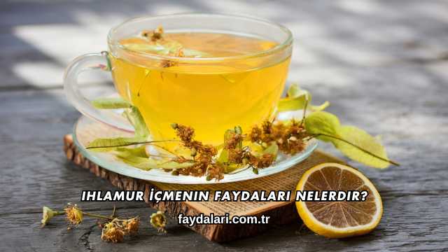 Ihlamur İçmenin Faydaları Nelerdir?