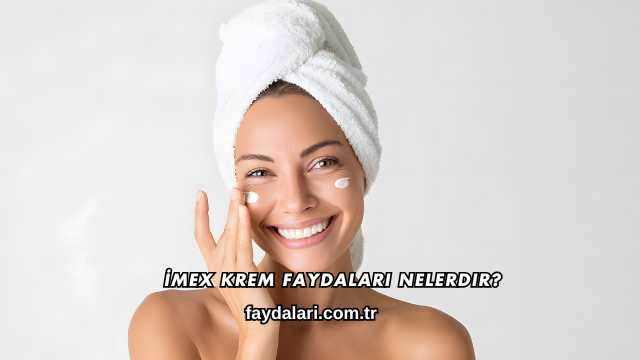 İmex Krem Faydaları Nelerdir?