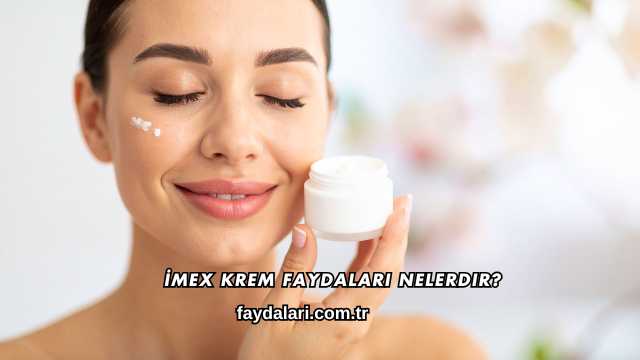 İmex Krem Faydaları Nelerdir?