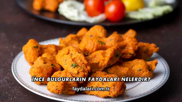 İnce Bulgurların Faydaları Nelerdir?