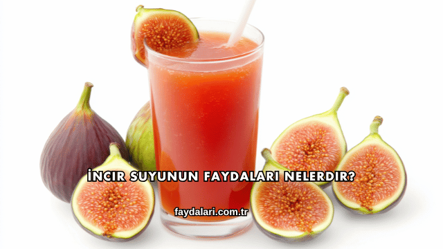 İncir Suyunun Faydaları Nelerdir?
