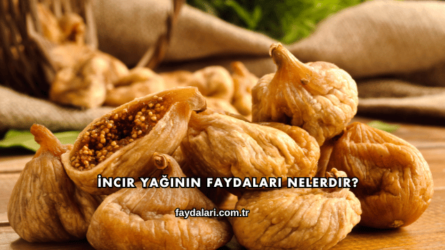 İncir Yağının Faydaları Nelerdir?
