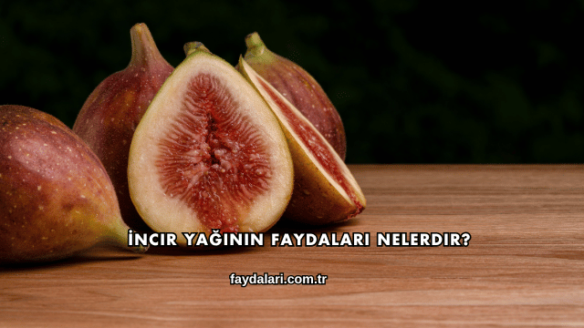 İncir Yağının Faydaları Nelerdir?