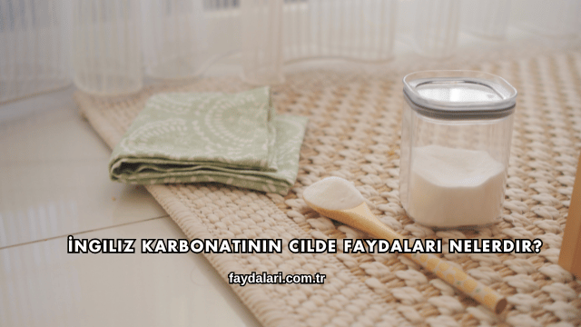 İngiliz Karbonatının Cilde Faydaları Nelerdir?