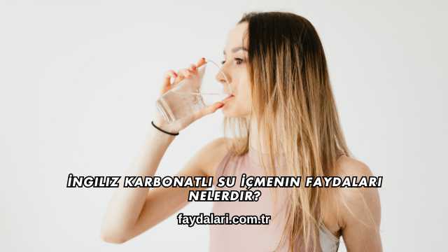 İngiliz Karbonatlı Su İçmenin Faydaları Nelerdir?