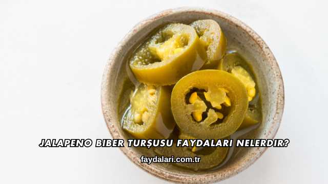 Jalapeno Biber Turşusu Faydaları Nelerdir?