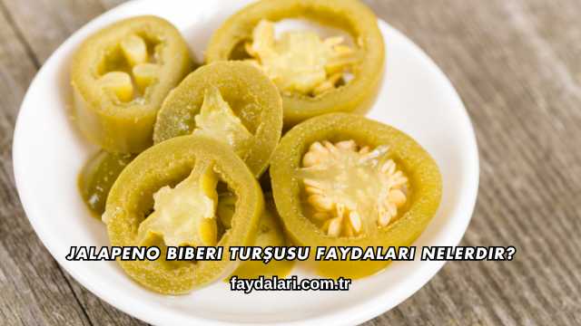 Jalapeno Biberi Turşusu Faydaları Nelerdir?