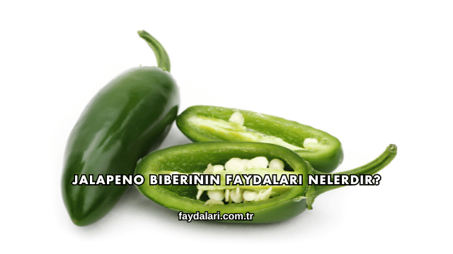 Jalapeno Biberinin Faydaları Nelerdir?