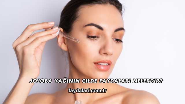 Jojoba Yağının Cilde Faydaları Nelerdir?