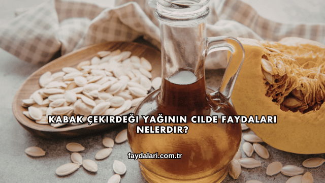 Kabak Çekirdeği Yağının Cilde Faydaları Nelerdir?