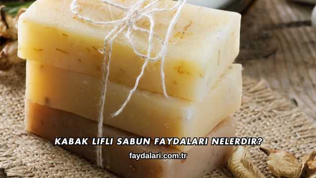 Kabak Lifli Sabun Faydaları Nelerdir?