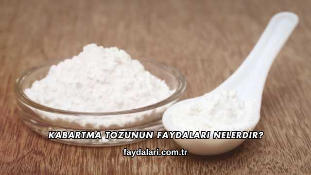 Kabartma Tozunun Faydaları Nelerdir?