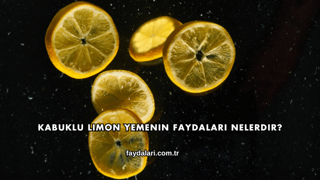 Kabuklu Limon Yemenin Faydaları Nelerdir?