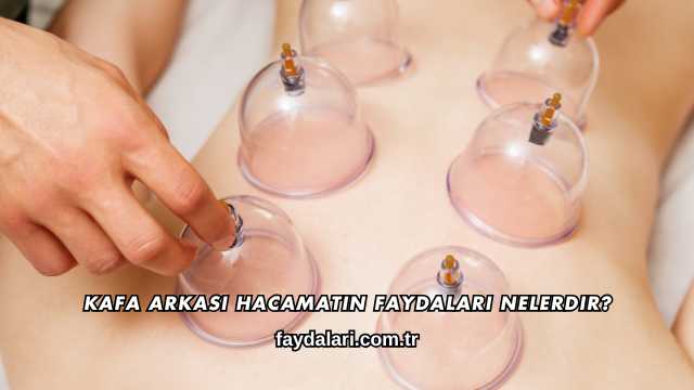 Kafa Arkası Hacamatın Faydaları Nelerdir?