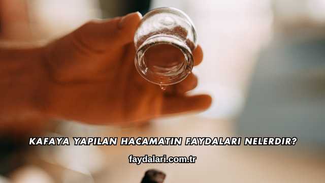Kafaya Yapılan Hacamatın Faydaları Nelerdir?