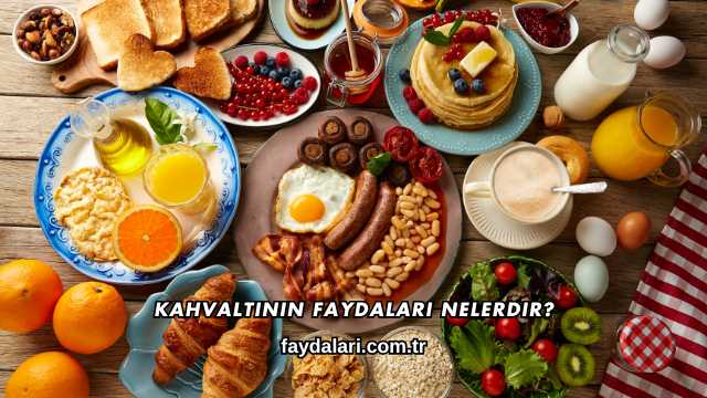 Kahvaltının Faydaları Nelerdir?
