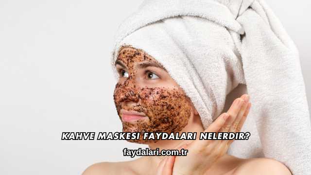 Kahve Maskesi Faydaları Nelerdir?
