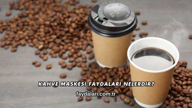 Kahve Maskesi Faydaları Nelerdir?