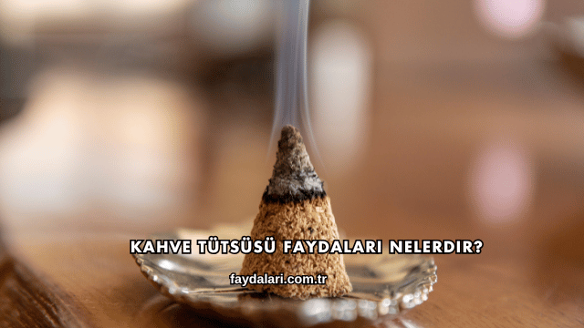 Kahve Tütsüsü Faydaları Nelerdir?