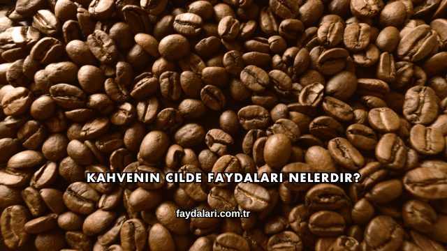 Kahvenin Cilde Faydaları Nelerdir?