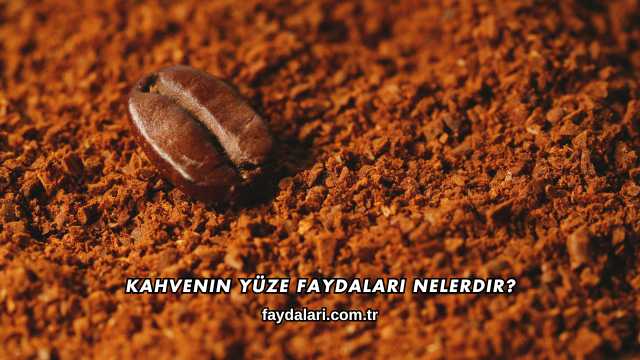Kahvenin Yüze Faydaları Nelerdir?