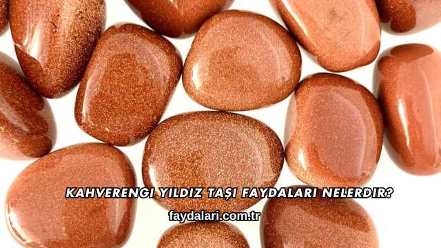 Kahverengi Yıldız Taşı Faydaları Nelerdir?