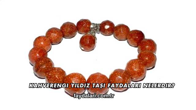 Kahverengi Yıldız Taşı Faydaları Nelerdir?