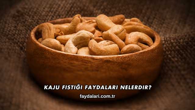 Kaju Fıstığı Faydaları Nelerdir?