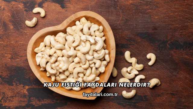 Kaju Fıstığı Faydaları Nelerdir?