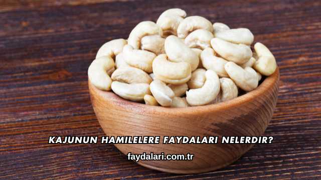 Kajunun Hamilelere Faydaları Nelerdir?
