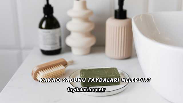 Kakao Sabunu Faydaları Nelerdir?