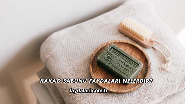 Kakao Sabunu Faydaları Nelerdir?